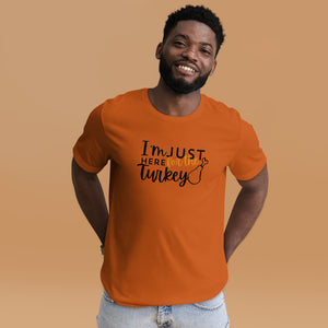 "I'm Just Here for the Turkey Tee – Thanksgiving Humor Shirt"- Unisex t-shirt