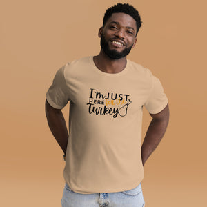 "I'm Just Here for the Turkey Tee – Thanksgiving Humor Shirt"- Unisex t-shirt